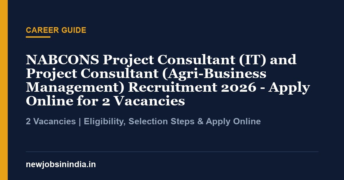 NABCONS Project Consultant (IT) and Project Consultant (Agri-Business Management) Recruitment 2026 - Apply Online for 2 Vacancies